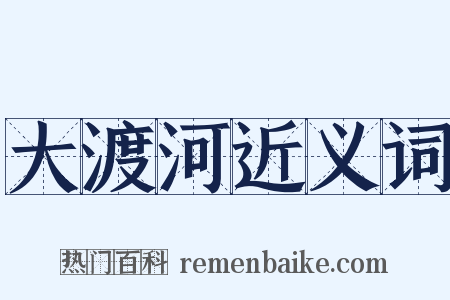 大渡河近义词是什么意思的图片